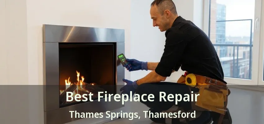 Best Fireplace Repair Thames Springs, Thamesford - ON Best Fireplace Repair Thames Springs, Thamesford - ON