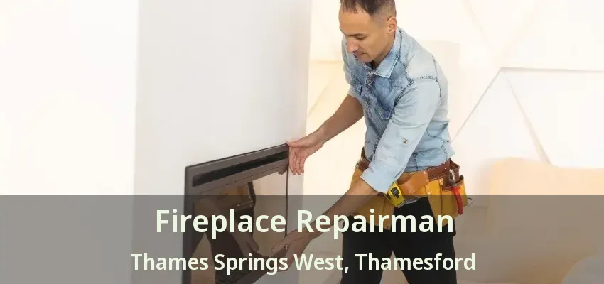 Fireplace Repairman Thames Springs West, Thamesford - ON Fireplace Repairman Thames Springs West, Thamesford - ON