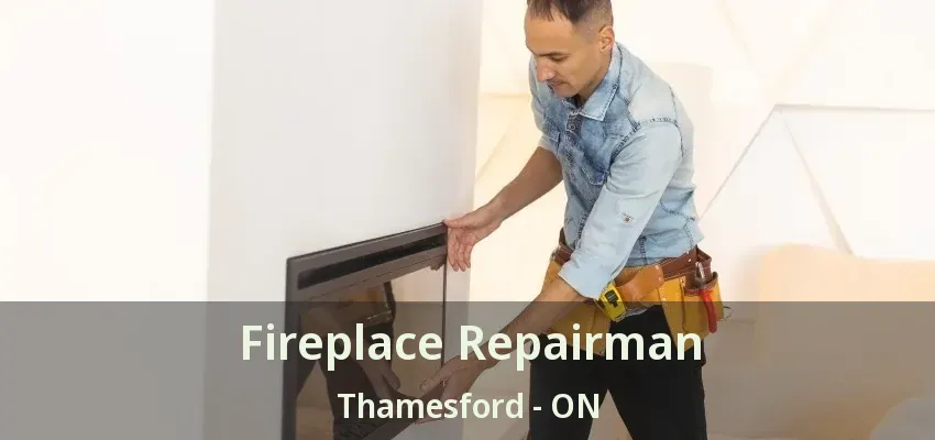 Fireplace Repairman Thamesford - ON Fireplace Repairman Thamesford - ON