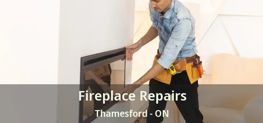 Fireplace Repairs Thamesford - ON Fireplace Repairs Thamesford - ON