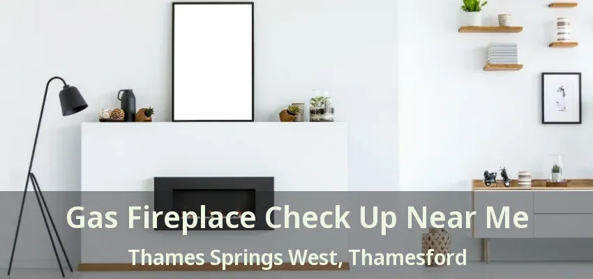 Gas Fireplace Check Up Near Me Thames Springs West, Thamesford - ON Gas Fireplace Check Up Near Me Thames Springs West, Thamesford - ON