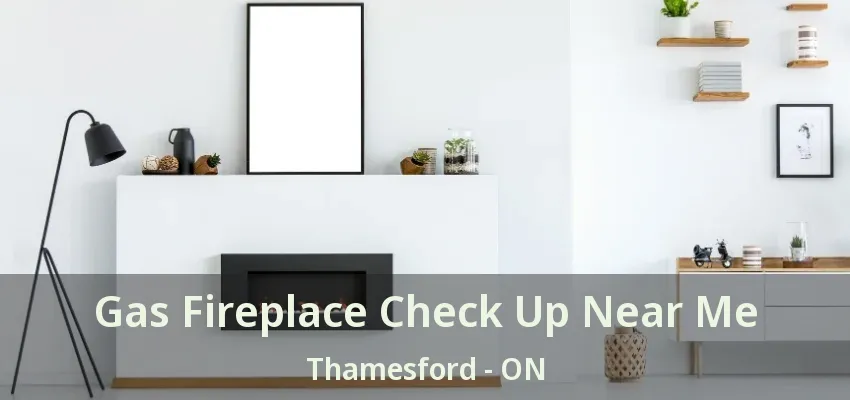 Gas Fireplace Check Up Near Me Thamesford - ON Gas Fireplace Check Up Near Me Thamesford - ON