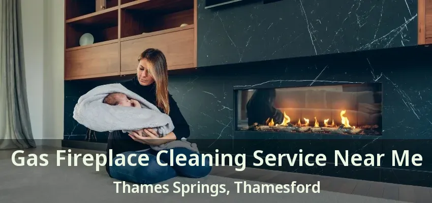 Gas Fireplace Cleaning Service Near Me Thames Springs, Thamesford - ON Gas Fireplace Cleaning Service Near Me Thames Springs, Thamesford - ON