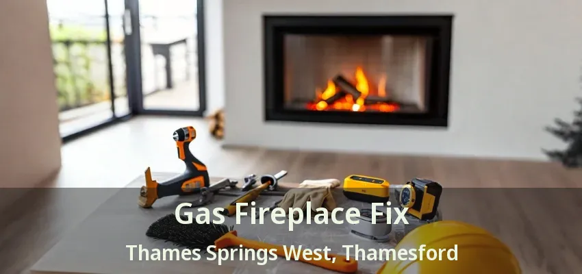 Gas Fireplace Fix Thames Springs West, Thamesford - ON Gas Fireplace Fix Thames Springs West, Thamesford - ON