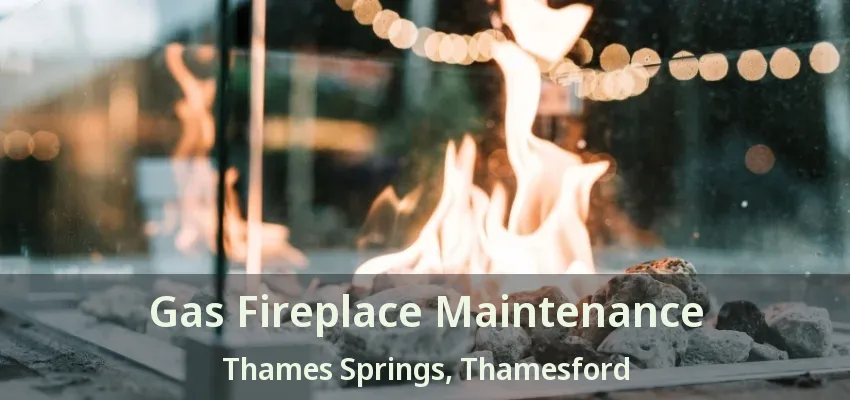 Gas Fireplace Maintenance Thames Springs, Thamesford - ON Gas Fireplace Maintenance Thames Springs, Thamesford - ON