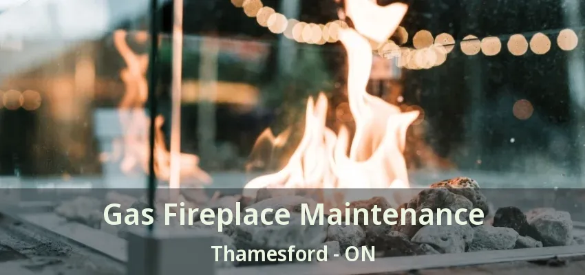 Gas Fireplace Maintenance Thamesford - ON Gas Fireplace Maintenance Thamesford - ON
