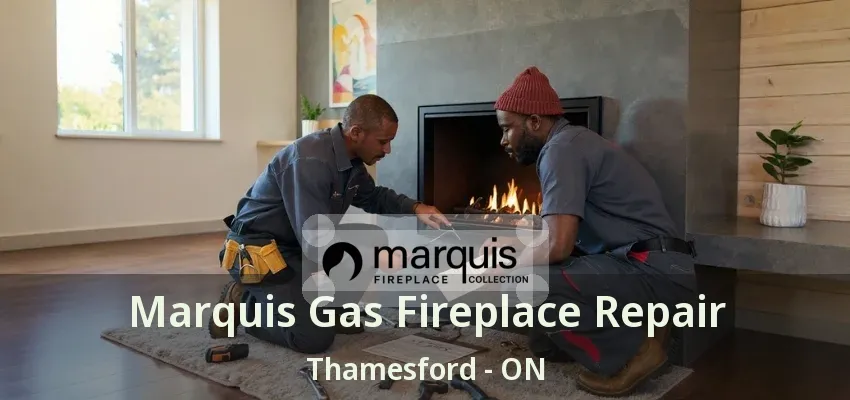Marquis Gas Fireplace Repair Thamesford - ON Marquis Gas Fireplace Repair Thamesford - ON