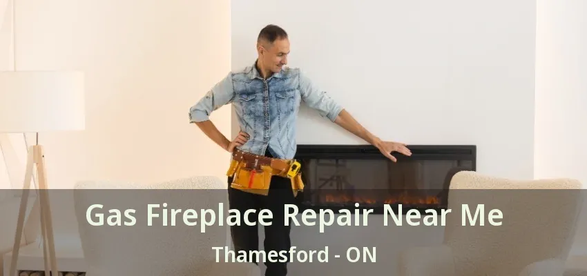 Gas Fireplace Repair Near Me Thamesford - ON Gas Fireplace Repair Near Me Thamesford - ON