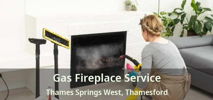 Gas Fireplace Service Thames Springs West, Thamesford - ON Gas Fireplace Service Thames Springs West, Thamesford - ON