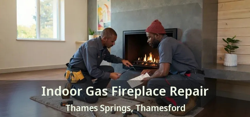 Indoor Gas Fireplace Repair Thames Springs, Thamesford - ON Indoor Gas Fireplace Repair Thames Springs, Thamesford - ON