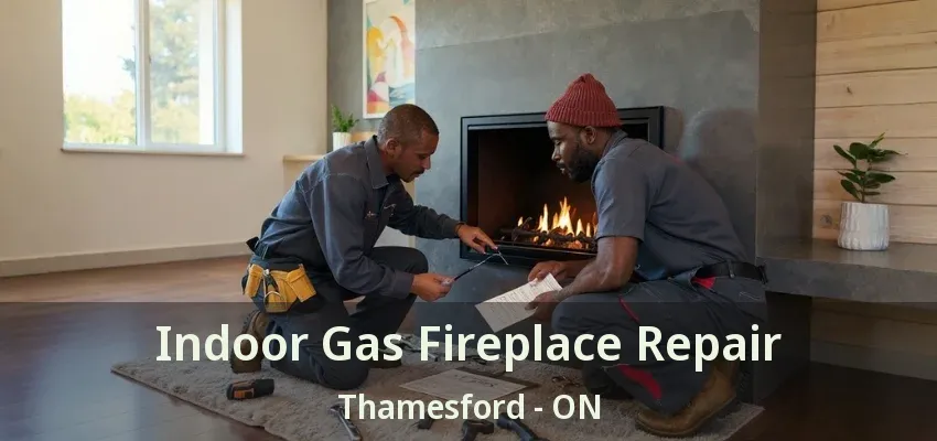 Indoor Gas Fireplace Repair Thamesford - ON Indoor Gas Fireplace Repair Thamesford - ON