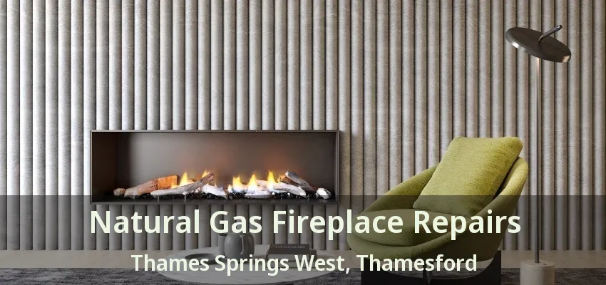 Natural Gas Fireplace Repairs Thames Springs West, Thamesford - ON Natural Gas Fireplace Repairs Thames Springs West, Thamesford - ON