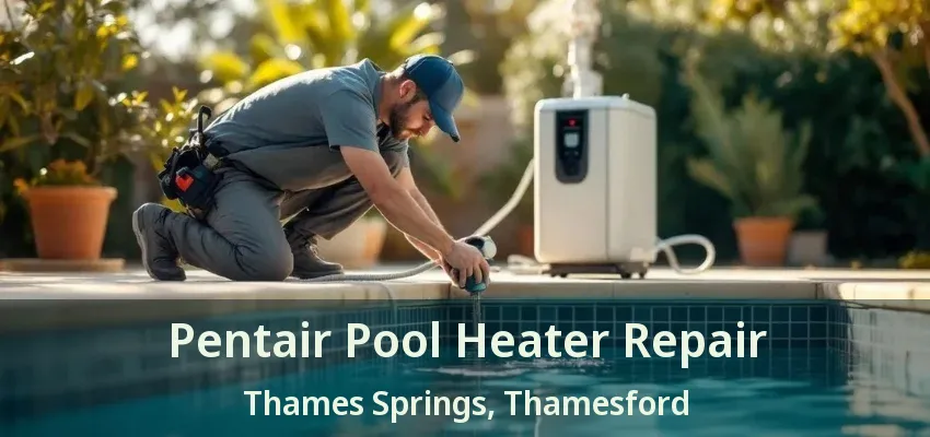Pentair Pool Heater Repair Thames Springs, Thamesford - ON Pentair Pool Heater Repair Thames Springs, Thamesford - ON