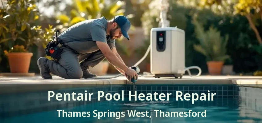 Pentair Pool Heater Repair Thames Springs West, Thamesford - ON Pentair Pool Heater Repair Thames Springs West, Thamesford - ON