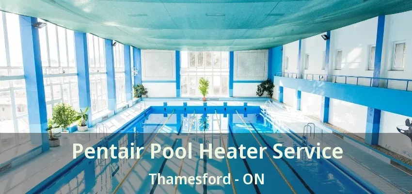 Pentair Pool Heater Service Thamesford - ON Pentair Pool Heater Service Thamesford - ON