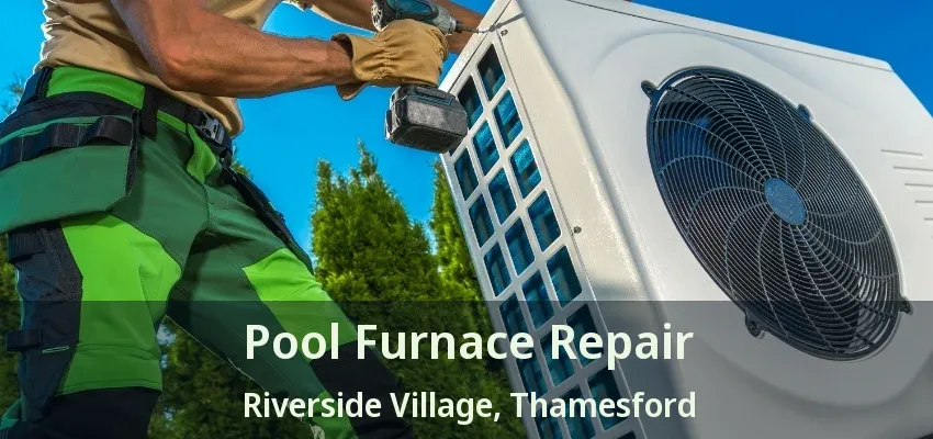 Pool Furnace Repair Riverside Village, Thamesford - ON Pool Furnace Repair Riverside Village, Thamesford - ON