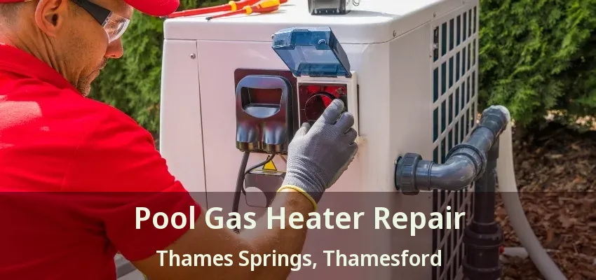 Pool Gas Heater Repair Thames Springs, Thamesford - ON Pool Gas Heater Repair Thames Springs, Thamesford - ON