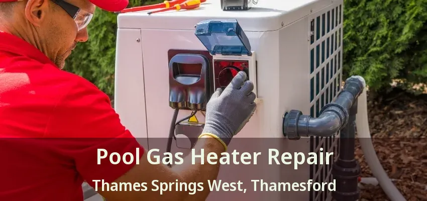 Pool Gas Heater Repair Thames Springs West, Thamesford - ON Pool Gas Heater Repair Thames Springs West, Thamesford - ON