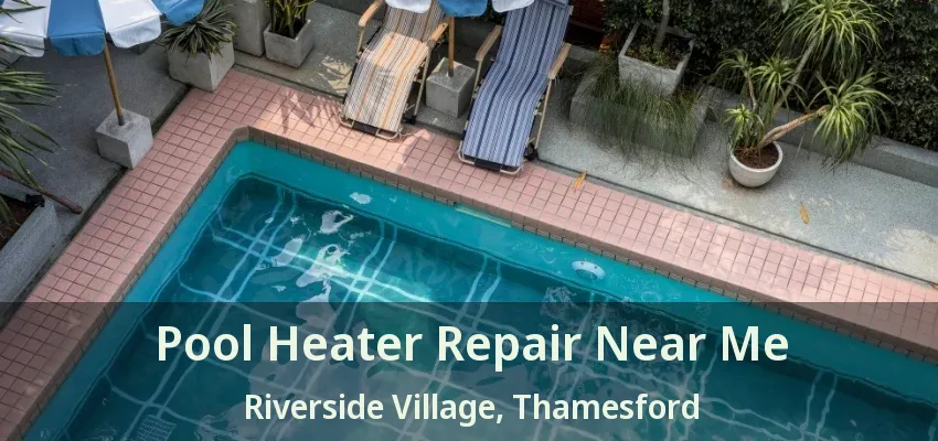 Pool Heater Repair Near Me Riverside Village, Thamesford - ON Pool Heater Repair Near Me Riverside Village, Thamesford - ON