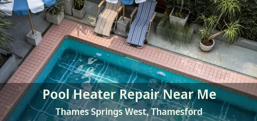 Pool Heater Repair Near Me Thames Springs West, Thamesford - ON Pool Heater Repair Near Me Thames Springs West, Thamesford - ON