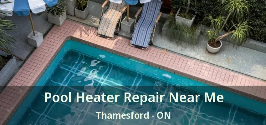 Pool Heater Repair Near Me Thamesford - ON Pool Heater Repair Near Me Thamesford - ON