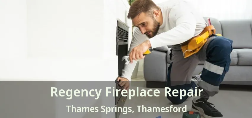 Regency Fireplace Repair Thames Springs, Thamesford - ON Regency Fireplace Repair Thames Springs, Thamesford - ON