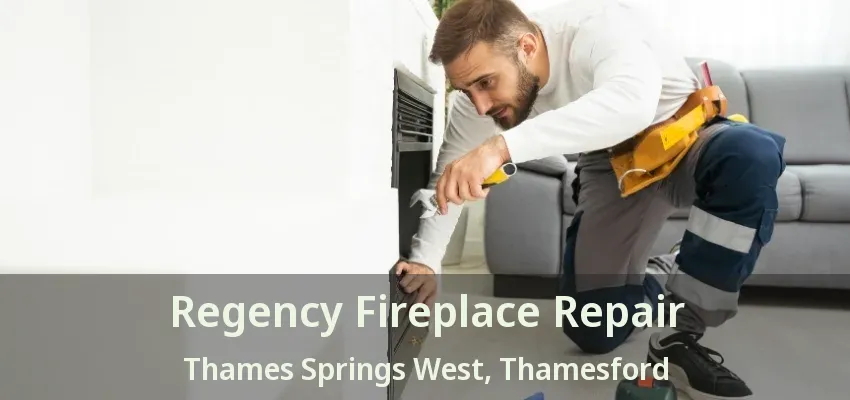 Regency Fireplace Repair Thames Springs West, Thamesford - ON Regency Fireplace Repair Thames Springs West, Thamesford - ON