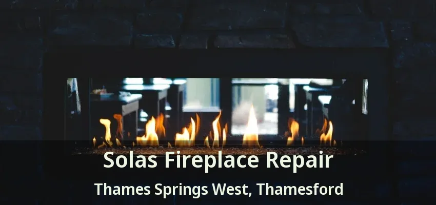 Solas Fireplace Repair Thames Springs West, Thamesford - ON Solas Fireplace Repair Thames Springs West, Thamesford - ON